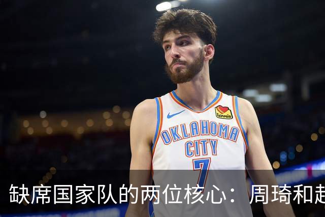 缺席国家队的两位核心：周琦和赵睿的幽默互动